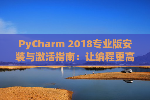 PyCharm 2018专业版安装与激活指南：让编程更高效